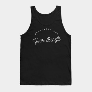 Medicated for Your Benefit - Mental Health Awareness- Snarky - Goth Fashion - depression, anxiety, bipolar Tank Top